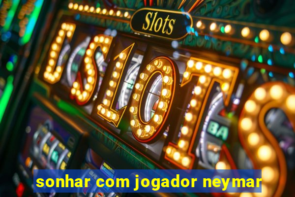 sonhar com jogador neymar